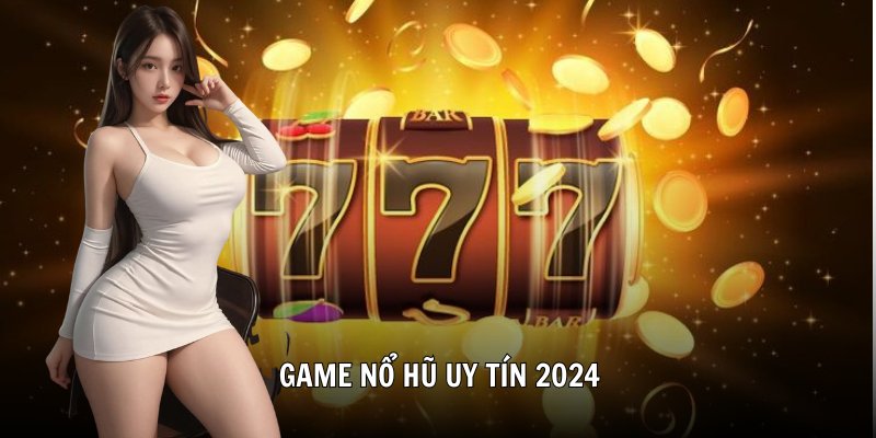 Game nổ hũ uy tín 2024