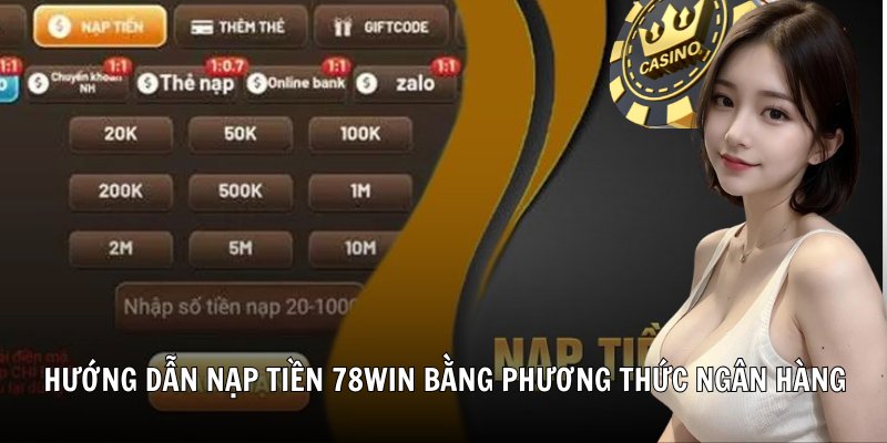 Hướng dẫn nạp tiền 78win bằng phương thức ngân hàng